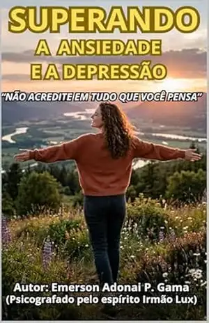 SUPERANDO A ANSIEDADE E A DEPRESSÃO: ”NÃO ACREDITE EM TUDO QUE VOCÊ PENSA” – Emerson Adonai P. Gama