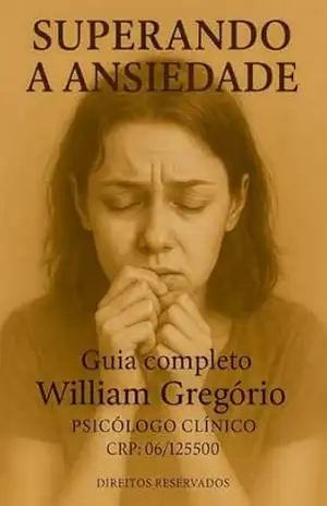 SUPERANDO A ANSIEDADE GUIA COMPLETO: “Técnicas Práticas, Exercícios de Controle Emocional e Estratégias para Vencer a Ansiedade e Retomar sua Qualidade de Vida” – William Gregório