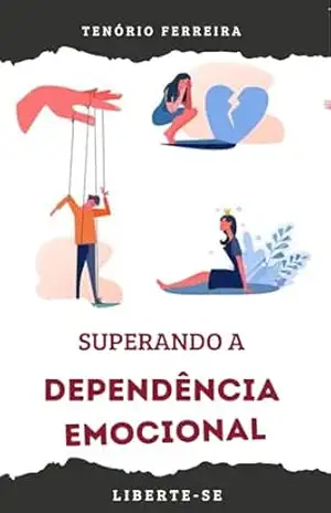 SUPERANDO a Dependência Emocional: LIBERTE–SE – TENORIO FERREIRA SUPERANDO a Dependência Emocional: LIBERTE–SE – TENORIO FERREIRA