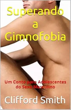 Superando a Gimnofobia: Um Conto para Adolescentes do Sexo Masculino - Clifford Smith Superando a Gimnofobia: Um Conto para Adolescentes do Sexo Masculino - Clifford Smith