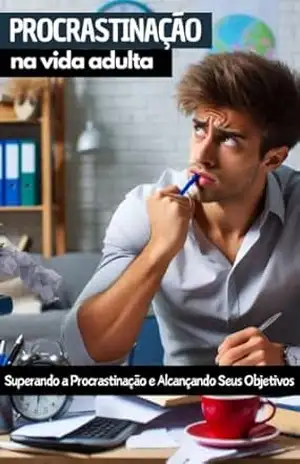 Superando a Procrastinação e Alcançando Seus Objetivos: Guia Prático para Vencer a Procrastinação, Manter a Motivação e Conquistar Suas Metas Pessoais e Profissionais - Info Express
