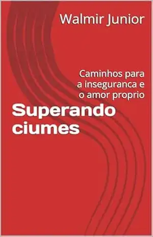 Superando ciumes: Caminhos para a inseguranca e o amor proprio – Walmir Junior