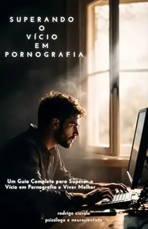 Superando o Vício em Pornografia: Um Guia Completo para Superar o Vício em Pornografia e Viver Melhor – Rodrigo Ciaralo