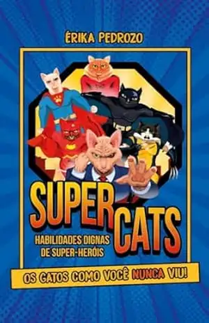 SUPERCATS HABILIDADES DIGNAS DE SUPER–HERÓIS: OS GATOS COMO VOCÊ NUNCA VIU – ERIKA PEDROZO SUPERCATS HABILIDADES DIGNAS DE SUPER–HERÓIS: OS GATOS COMO VOCÊ NUNCA VIU – ERIKA PEDROZO