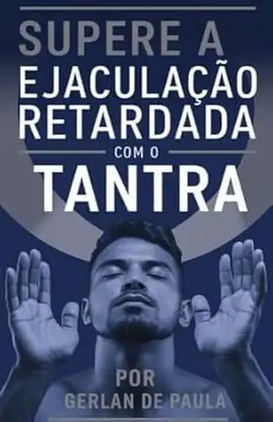 Supere a Ejaculação Retardada com o Tantra – Gerlan  Paula