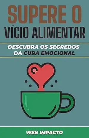 Capa do livro Supere O Vício Alimentar: Descubra os Segredos da Cura Emocional - Web Impacto