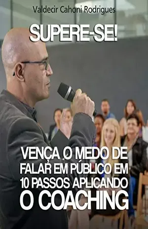 Capa do livro SUPERE–SE! VENÇA O MEDO DE FALAR EM PÚBLICO EM 10 PASSOS APLICANDO O COACHING - Valdecir  Cahoni Rodrigues