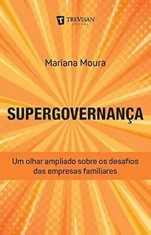 Capa do livro Supergovernança: Um olhar ampliado sobre os desafios das empresas familiares - Mariana Moura