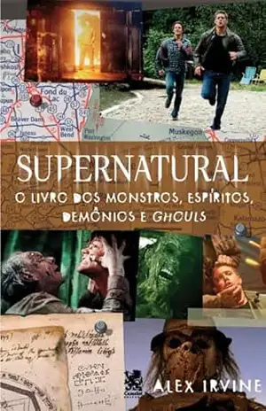 Supernatural: Livro dos Monstros, Espíritos, Demônio e Ghouls – Alex Irvine