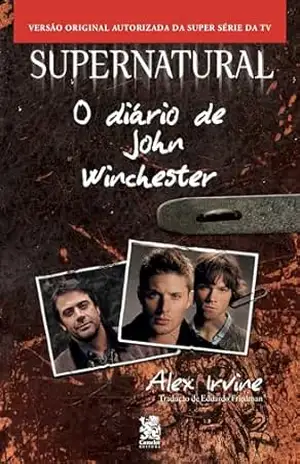 Supernatural: O Diário de John Winchester – Alex  Irvine