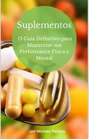 Suplementos: O Guia Definitivo para Maximizar sua Performance Física e Mental – Michele Palazzo