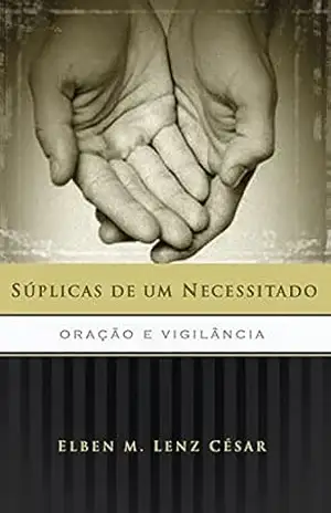 Capa do livro Súplicas de um Necessitado: Oração e vigilância - Elben Magalhães Lenz César