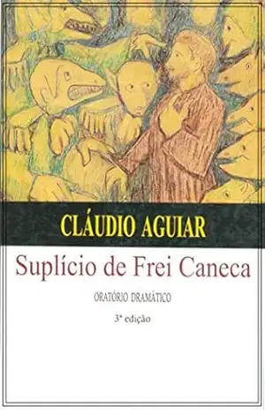SUPLÍCIO DE FREI CANECA: ORATÓRIO DRAMÁTICO – CLÁUDIO AGUIAR