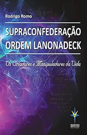Capa do livro Supraconfederação Ordem Lanonadeck: Os criadores e manipuladores da vida - Rodrigo Romo