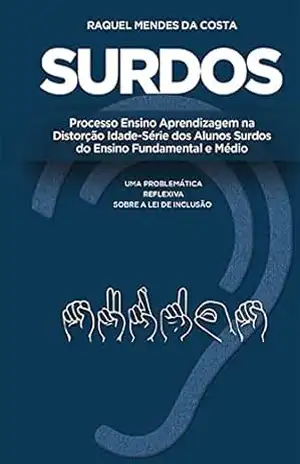 Surdos: Processo Ensino Aprendizagem na Distorção Idade–Série dos Alunos Surdos do Ensino Fundamental e Médio – Raquel Mendes da Costa Surdos: Processo Ensino Aprendizagem na Distorção Idade–Série dos Alunos Surdos do Ensino Fundamental e Médio – Raquel Mendes da Costa