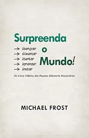 Surpreenda o Mundo!: Os Cinco Hábitos das Pessoas Altamente Missionárias – Michael Frost Surpreenda o Mundo!: Os Cinco Hábitos das Pessoas Altamente Missionárias – Michael Frost