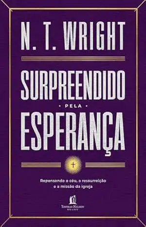 Surpreendido pela esperança: Repensando o céu, a ressurreição e a missão da igreja – N.T. Wright