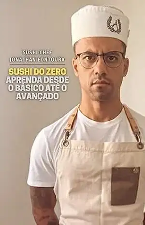 Sushi do Zero: Aprenda desde o básico até o avançado – Jonathan Fontoura Sushi do Zero: Aprenda desde o básico até o avançado – Jonathan Fontoura