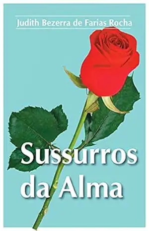 Sussurros da Alma – Judith Bezerra de Farias Rocha Sussurros da Alma – Judith Bezerra de Farias Rocha