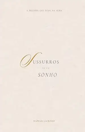 Sussurros de um sonho: A melodia que ecoa na alma – Raphael  Laurindo
