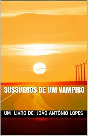 Capa do livro SUSSURROS DE UM VAMPIRO - UM  LIVRO DE  JOÃO ANTÔNIO LOPES