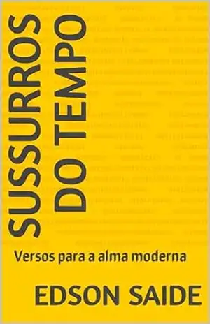 SUSSURROS DO TEMPO: Versos para a alma moderna – Edson Saide