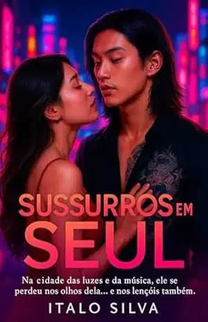 Capa do livro Sussurros em Seul: Na cidade das luzes e da música, ele se perdeu nos olhos dela… e nos lençóis também. - ITALO SANTOS