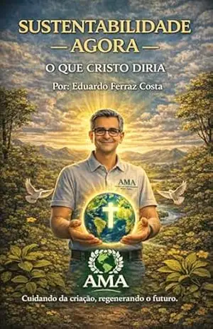 Sustentabilidade Agora: O Que Cristo Diria (Sustainability Now Series) - Eduardo Ferraz Costa Agronômo e CEO da AMA