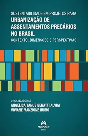 Sustentabilidade em projetos para urbanização de assentamentos precários no Brasil: contexto, dimensões e perspectivas – Angélica Tanus Benatti Alvim