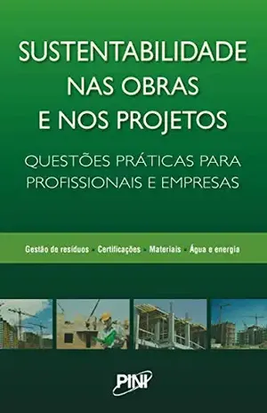Sustentabilidade nas Obras e nos Projetos – Questões práticas para profissionais e empresas – Pini