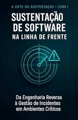 Sustentação de Software na Linha de Frente: Da Engenharia Reversa à Gestão de Incidentes em Ambientes Críticos (Do Caos à Estratégia Livro 1) – Bruno Costa