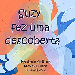 Baixar Suzy fez uma descoberta: Descobrindo Mindfulness (contém link para prática em áudio). pdf, epub, mobi, eBook