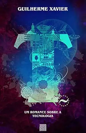 T: um romance sobre a tecnologia – Guilherme Xavier