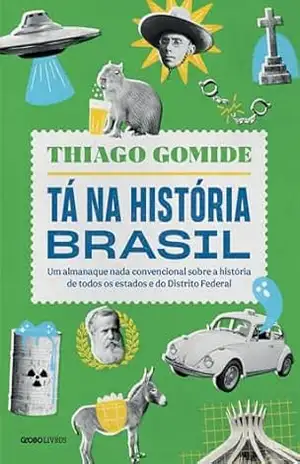 Tá na história Brasil: Um almanaque nada convencional sobre a história de todos os estados e do Distrito Federal – Thiago Gomide