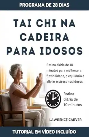 Capa do livro Tai Chi na cadeira para idosos: Rotina diária de 10 minutos para melhorar a flexibilidade, o equilíbrio e aliviar o stress nos idosos. - Lawrence Carver