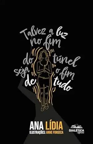 Capa do livro Talvez a luz no fim do túnel seja o fim de tudo - Ana Lidia