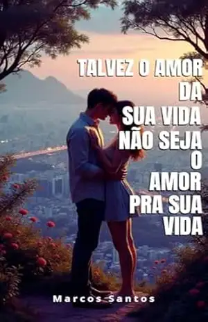 TALVEZ O AMOR DA SUA VIDA, NÃO SEJA O AMOR PRA SUA VIDA – Marcos Santos