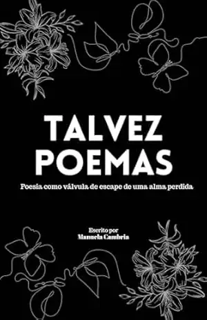 Talvez Poemas: Poesia como válvula de escape para uma alma perdida - Manuela Cambria Talvez Poemas: Poesia como válvula de escape para uma alma perdida - Manuela Cambria