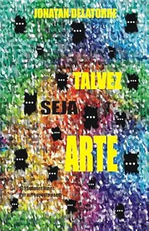 TALVEZ SEJA ARTE: 101 Sonetos livres Por um suposto poeta – Jonatan Delatorre