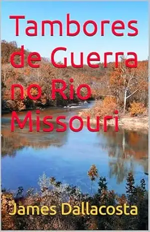 Tambores de Guerra no Rio Missouri – James Dallacosta