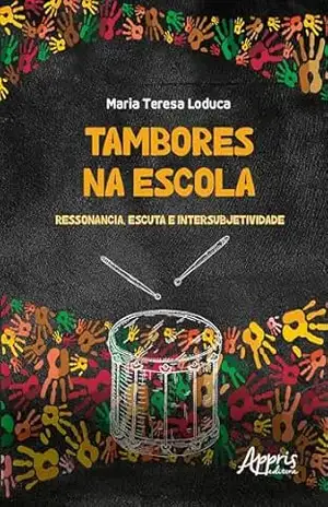 Tambores na Escola: Ressonância, Escuta e Intersubjetividade – Maria Teresa Loduca Tambores na Escola: Ressonância, Escuta e Intersubjetividade – Maria Teresa Loduca