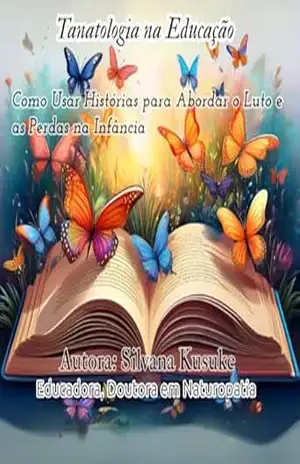 Tanatologia na Educação: Uso de Histórias para Abordar a Morte com a Criança - Silvana Aparecida e Souza Kusuke Tanatologia na Educação: Uso de Histórias para Abordar a Morte com a Criança - Silvana Aparecida e Souza Kusuke