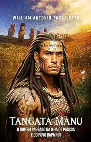 Tangata Manu: O Homem Pássaro da Ilha de Páscoa e do Povo Rapa Nui – William Antonio Zacariotto Tangata Manu: O Homem Pássaro da Ilha de Páscoa e do Povo Rapa Nui – William Antonio Zacariotto