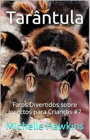 Tarântula: Fatos Divertidos sobre Insectos para Crianças #7 – Michelle Hawkins
