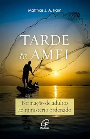 Capa do livro Tarde te amei: Formação de adultos ao ministério ordenado - Matthias J.A. Ham