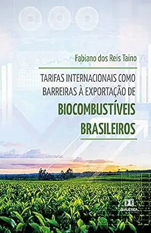 Tarifas internacionais como barreiras à exportação de biocombustíveis brasileiros – Fabiano dos Reis Taino Tarifas internacionais como barreiras à exportação de biocombustíveis brasileiros – Fabiano dos Reis Taino