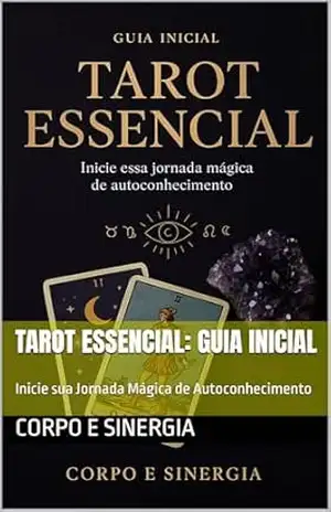 Capa do livro Tarot Essencial: Guia Inicial: Inicie sua Jornada Mágica de Autoconhecimento - CORPO E SINERGIA