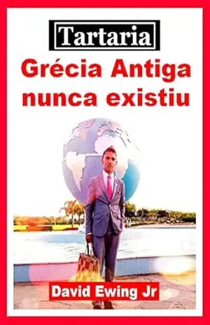 Tartaria – Grécia Antiga nunca existiu: Portuguese – David Ewing Jr Tartaria – Grécia Antiga nunca existiu: Portuguese – David Ewing Jr