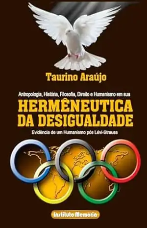 Capa do livro TAURINO ARAÚJO: ANTROPOLOGIA, HISTÓRIIA, FILOSOFIA E HUMANISMO EM SUA HERMENÊUTICA DA DESIGUALDADE: EVIDÊNCIA DE UM HUMANISMO PÓS LÉVI–STRAUSS - TAURINO ARAÚJO