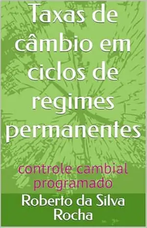 Taxas de câmbio em ciclos de regimes permanentes: controle cambial programado – Roberto  da Silva Rocha